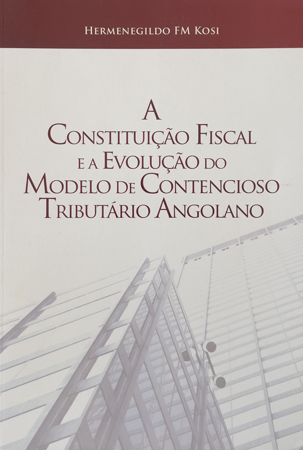 A Constituição Fiscal e a Evolução do Modelo de Contencioso Tributário Angolano